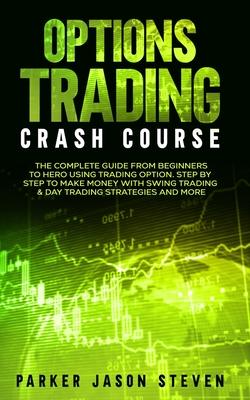 Options Trading Crash Course: The Complete Guide From Beginners to Hero Using Trading Option. Step by Step to Make Money With Swing Trading & Day Tr