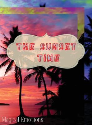 The Sunset Time: Enchanting photos of sunsets from around the world, immortalized by the best photographers, to cut out and frame to make your home cl