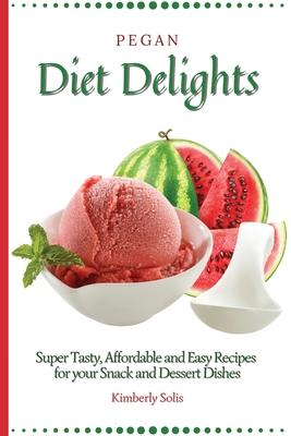 Pegan Diet Delights: Super Tasty, Affordable and Easy Recipes for your Snack and Dessert Dishes