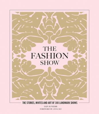 The Fashion Show: The Stories, Invites and Art of 300 Landmark Shows