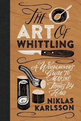 The Art of Whittling: A Woodcarver's Guide to Making Things by Hand Subscription
