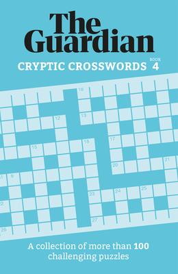 Guardian Cryptic Crosswords 4: A Collection of More Than 100 Challenging Puzzles