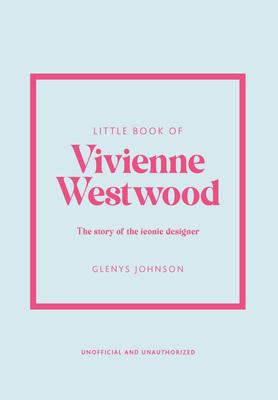 Little Book of Vivienne Westwood: The Story of the Iconic Fashion House