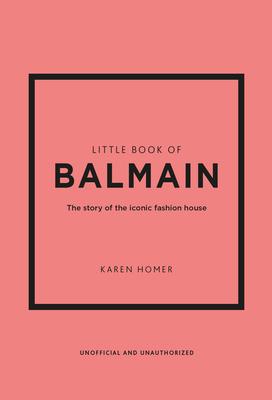 Little Book of Balmain: The Story of the Iconic Fashion House