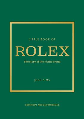 Little Book of Rolex: The Story Behind the Iconic Brand