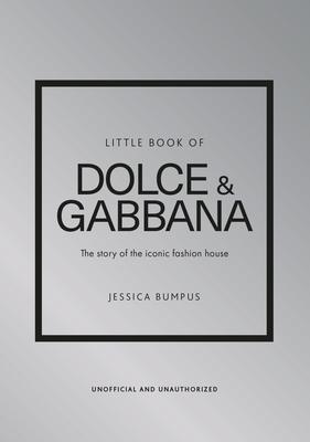 Little Book of Dolce & Gabbana: The Story of the Iconic Fashion House