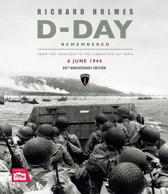 D-Day Remembered: From the Invasion to the Liberation of Paris