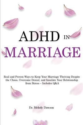 ADHD in Marriage: Real and Proven Ways to Keep Your Marriage Thriving Despite the Chaos, Overcome Denial, and Insulate Your Relationship