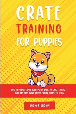 Crate Training for Puppies: How to Crate Train Your Puppy Easily in Just 3