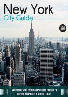 New York City Guide: A Guidebook with Everything You Need to Know To Explore New York's Beautiful Places