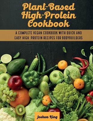 Plant-Based High- Protein Cookbook: A Complete Vegan Cookbook With Quick and Easy High- Protein Recipes For Bodybuilders Subscription