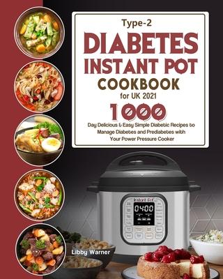 Type-2 Diabetes Instant Pot Cookbook for UK 2021: 1000-Day Delicious & Easy Simple Diabetic Recipes to Manage Diabetes and Prediabetes with Your Power