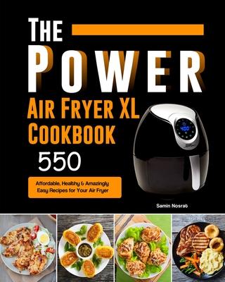 The Power XL Air Fryer Cookbook: 550 Affordable, Healthy & Amazingly Easy Recipes for Your Air Fryer