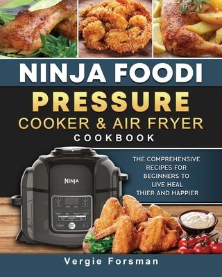 Ninja Foodi Pressure Cooker and Air Fryer Cookbook: The Comprehensive Recipes for Beginners to Live Healthier and Happier