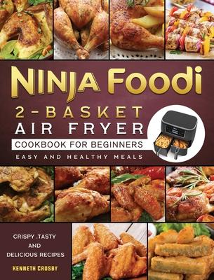 Ninja Foodi 2-Basket Air Fryer Cookbook for Beginners: Crispy, Tasty and Delicious Recipes for Easy and Healthy Meals