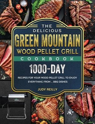 The Delicious Green Mountain Wood Pellet Grill Cookbook: 1000-Day Recipes for Your Wood Pellet Grill to Enjoy Everything from ... BBQ Dishes Subscription