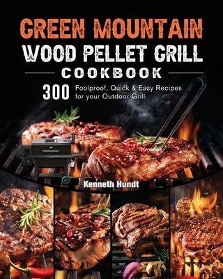 Green Mountain Wood Pellet Grill Cookbook: 300 Foolproof, Quick & Easy Recipes for your Outdoor Grill Subscription