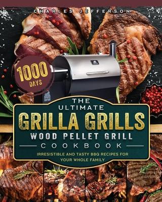 The Ultimate Grilla Grills Wood Pellet Grill Cookbook: 1000-Day Irresistible And Tasty BBQ Recipes For your Whole Family