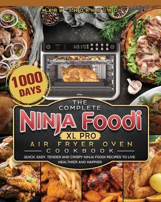 The Complete Ninja Foodi XL Pro Air Fryer Oven Cookbook: 1000-Day Quick, Easy, Tender And Crispy Ninja Foodi Recipes To Live Healthier and Happier