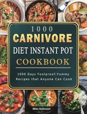 1000 Carnivore Diet Instant Pot Cookbook: 1000 Days Foolproof, Yummy Recipes that Anyone Can Cook