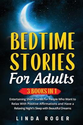 Bedtime Stories for Adults: 3 Books in 1 - Entertaining Short Stories for People Who Want to Relax with Positive Affirmations and have a Relaxing