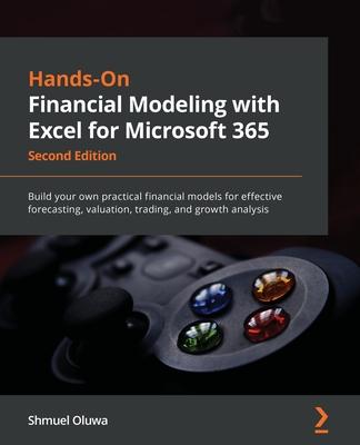 Hands-On Financial Modeling with Excel for Microsoft 365 - Second Edition: Build your own practical financial models for effective forecasting, valuat