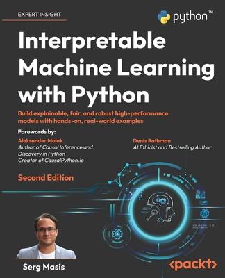 Interpretable Machine Learning with Python - Second Edition: Build explainable, fair, and robust high-performance models with hands-on, real-world exa