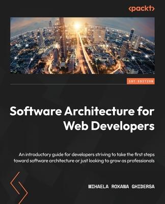 Software Architecture for Web Developers: An introductory guide for developers striving to take the first steps toward software architecture or just l