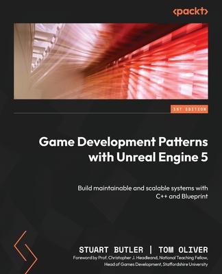 Game Development Patterns with Unreal Engine 5: Build maintainable and scalable systems with C++ and Blueprint