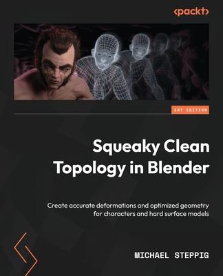 Squeaky Clean Topology in Blender: Create accurate deformations and optimized geometry for characters and hard surface models