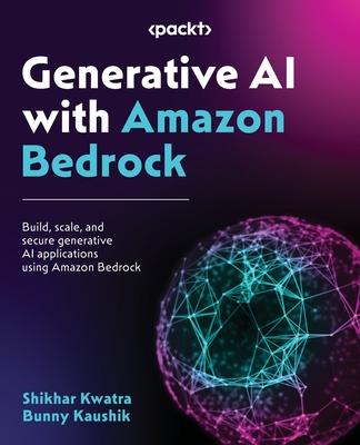 Generative AI with Amazon Bedrock: Build, scale, and secure generative AI applications using Amazon Bedrock