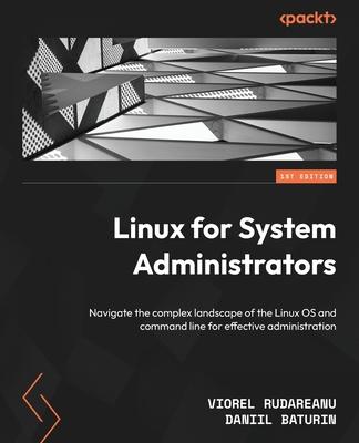 Linux for System Administrators: Navigate the complex landscape of the Linux OS and command line for effective administration