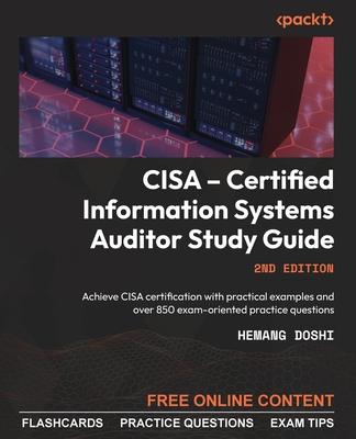 CISA - Certified Information Systems Auditor Study Guide - Second Edition: Achieve CISA certification with practical examples and over 850 exam-orient