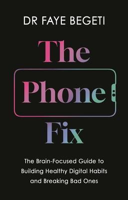 The Phone Fix: The Brain-Focused Guide to Building Healthy Digital Habits and Breaking Bad Ones