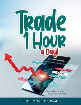 Trade 1 Hour a Day!: Earn with a simple Trading Strategy