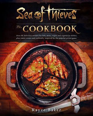 Sea of Thieves: The Cookbook: Over 80 Delicious Recipes for Fish, Meat, Vegan & Vegetarian Dishes, Plus Sweet Treats and Cocktails, Inspired by the