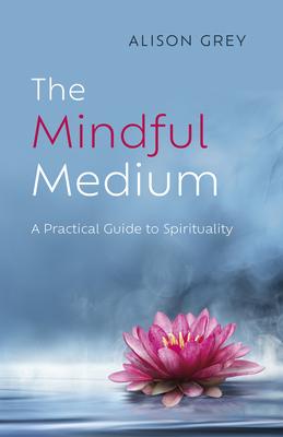 The Mindful Medium: A Practical Guide to Spirituality