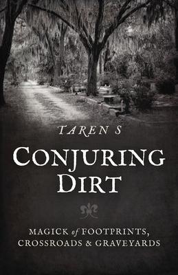 Conjuring Dirt: Magick of Footprints, Crossroads & Graveyards