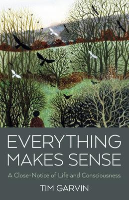 Everything Makes Sense: A Close-Notice of Life and Consciousness