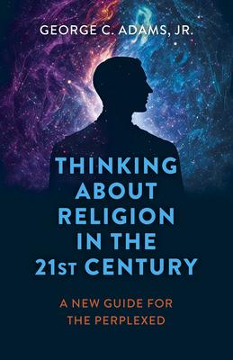 Thinking about Religion in the 21st Century: A New Guide for the Perplexed