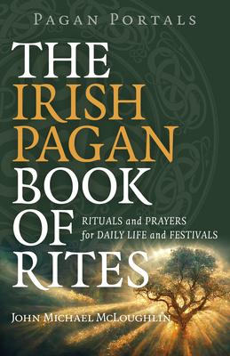 Pagan Portals - The Irish Pagan Book of Rites: Rituals and Prayers for Daily Life and Festivals