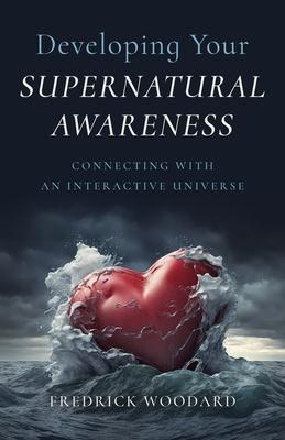 Developing Your Supernatural Awareness: Connecting with an Interactive Universe