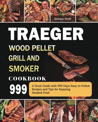Traeger Wood Pellet Grill and Smoker Cookbook 999: A Great Guide with 999 Days Easy-to-Follow Recipes and Tips for Enjoying Smoked Food Subscription