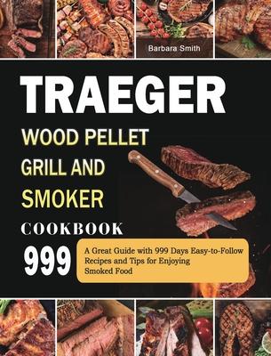 Traeger Wood Pellet Grill and Smoker Cookbook 999: A Great Guide with 999 Days Easy-to-Follow Recipes and Tips for Enjoying Smoked Food Subscription