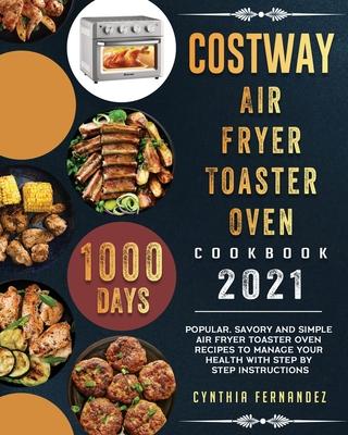 COSTWAY Air Fryer Toaster Oven Cookbook 2021: 1000-Day Popular, Savory and Simple Air Fryer Toaster Oven Recipes to Manage Your Health with Step by St