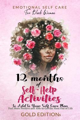 Emotional Self Care for Black Women: 12 MONTHS OF SELF-HELP ACTIVITIES TO ADD TO YOUR SELF-CARE PLAN: Feel More Positive and Able to Get the Most Out