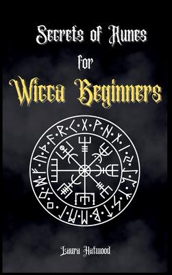 Secrets of Runes for Wicca Beginners: Start to learn how to Use Runes if you are an absolute wicca Beginner. How to become a Witch with the Ancient Kn