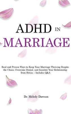 ADHD in Marriage: Real and Proven Ways to Keep Your Marriage Thriving Despite the Chaos, Overcome Denial, and Insulate Your Relationship