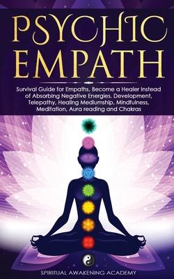 Psychic Empath: Survival Guide for Empaths, Become a Healer Instead of Absorbing Negative Energies. Development, Telepathy, Healing Me