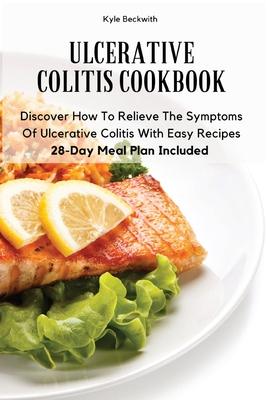 Ulcerative Colitis Cookbook: Discover How To Relieve The Symptoms Of Ulcerative Colitis With Easy Recipes28-Day Meal Plan Included